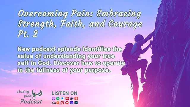 202. E11 – Overcoming Pain: Embracing Strength, Faith, and Courage Pt. 2